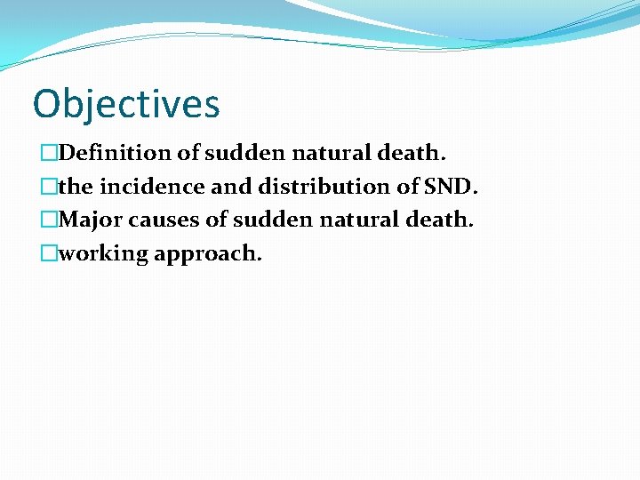 Objectives �Definition of sudden natural death. �the incidence and distribution of SND. �Major causes