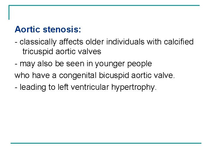 Aortic stenosis: - classically affects older individuals with calcified tricuspid aortic valves - may