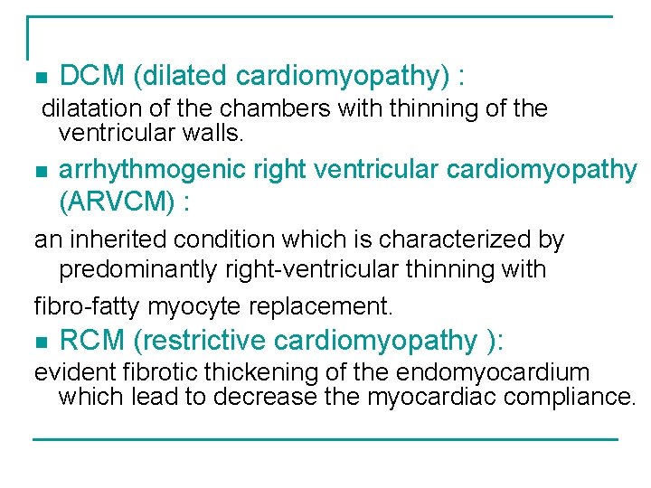 n DCM (dilated cardiomyopathy) : dilatation of the chambers with thinning of the ventricular