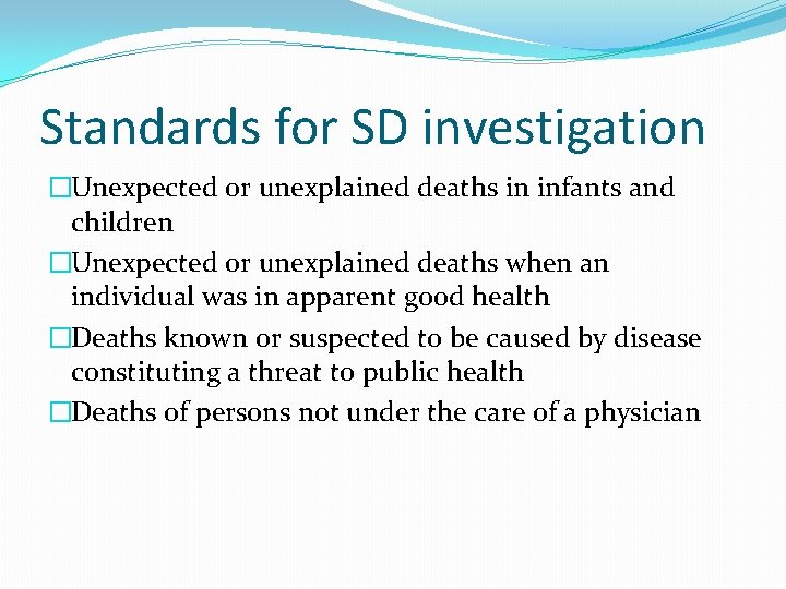 Standards for SD investigation �Unexpected or unexplained deaths in infants and children �Unexpected or