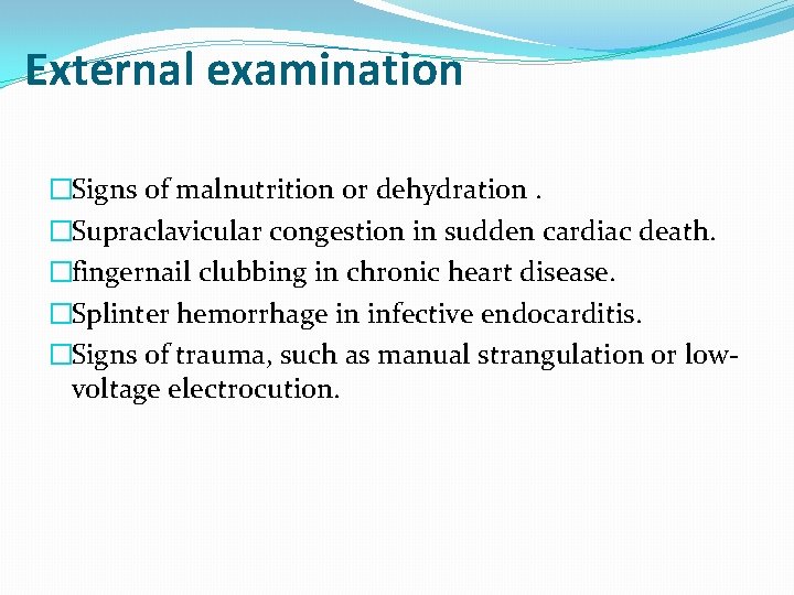 External examination �Signs of malnutrition or dehydration. �Supraclavicular congestion in sudden cardiac death. �fingernail