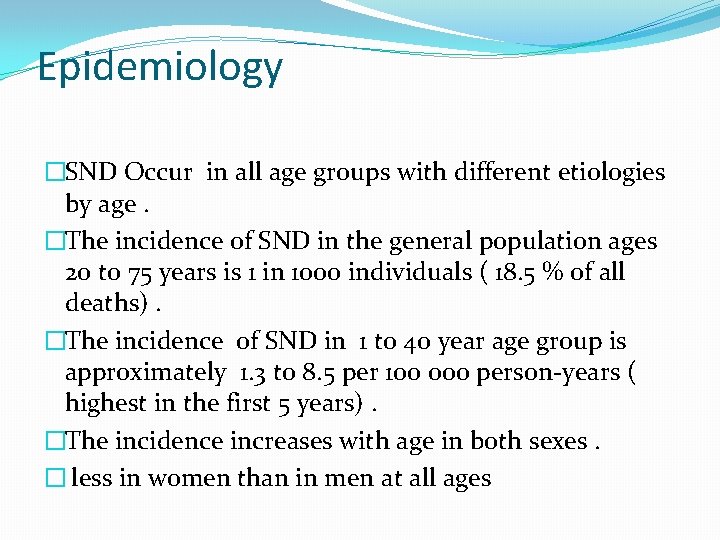 Epidemiology �SND Occur in all age groups with different etiologies by age. �The incidence
