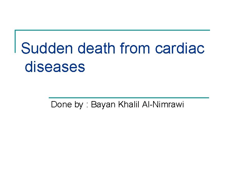 Sudden death from cardiac diseases Done by : Bayan Khalil Al-Nimrawi 