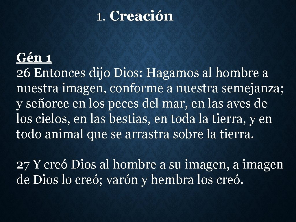 1. Creación Gén 1 26 Entonces dijo Dios: Hagamos al hombre a nuestra imagen,