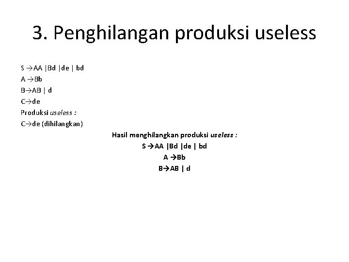 3. Penghilangan produksi useless S →AA |Bd |de | bd A →Bb B→AB |