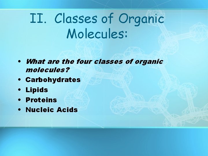 II. Classes of Organic Molecules: • What are the four classes of organic molecules? II. Classes of Organic Molecules: • What are the four classes of organic molecules?