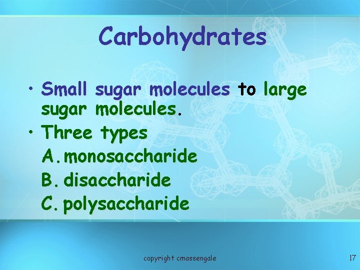 Carbohydrates • Small sugar molecules to large sugar molecules • Three types A. monosaccharide Carbohydrates • Small sugar molecules to large sugar molecules • Three types A. monosaccharide