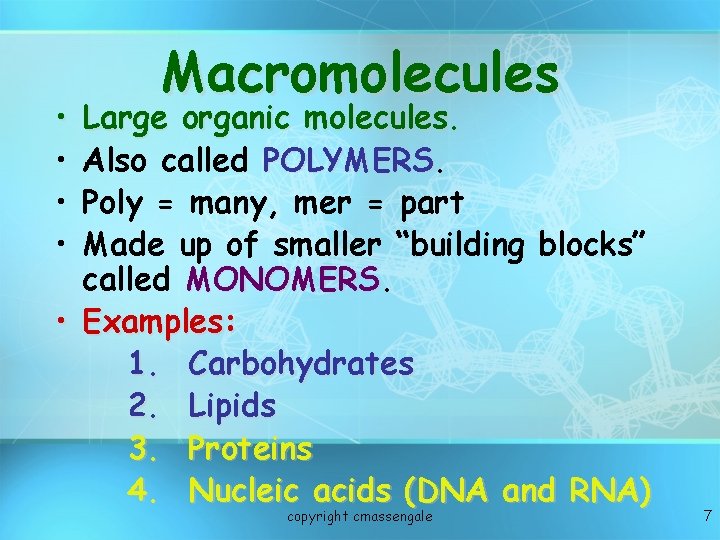 • • Macromolecules Large organic molecules. Also called POLYMERS Poly = many, mer • • Macromolecules Large organic molecules. Also called POLYMERS Poly = many, mer