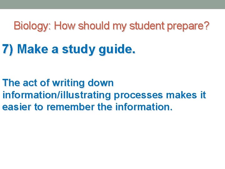 Biology: How should my student prepare? 7) Make a study guide. The act of