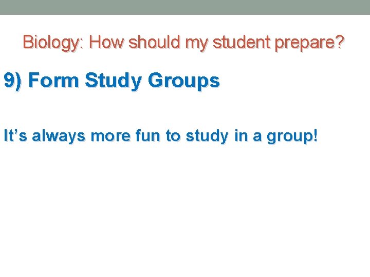 Biology: How should my student prepare? 9) Form Study Groups It’s always more fun