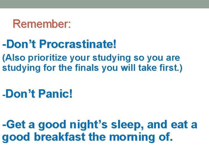 Remember: -Don’t Procrastinate! (Also prioritize your studying so you are studying for the finals