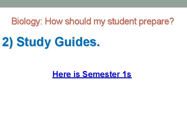 Biology: How should my student prepare? 2) Study Guides. Here is Semester 1 s