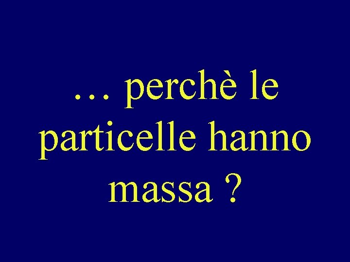 … perchè le particelle hanno massa ? 