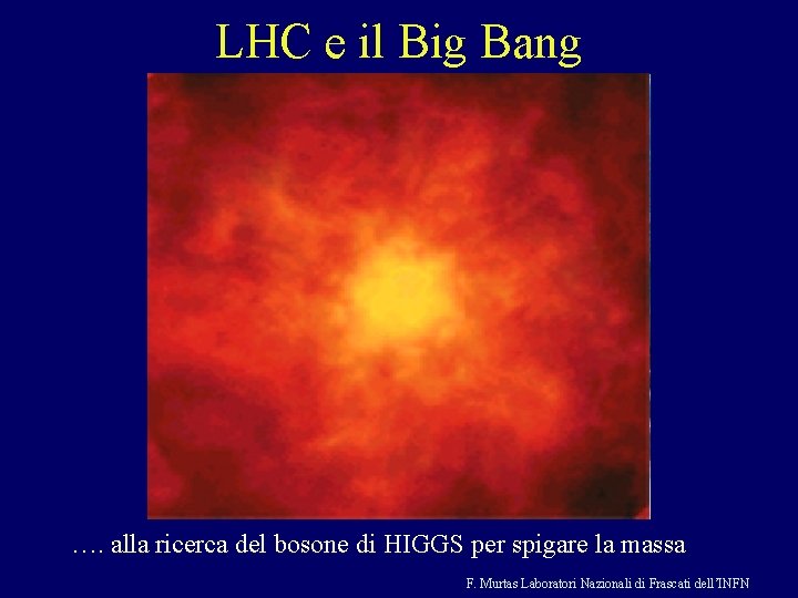 LHC e il Big Bang …. alla ricerca del bosone di HIGGS per spigare