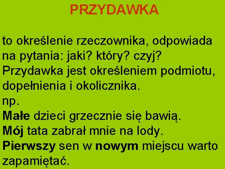 PRZYDAWKA to określenie rzeczownika, odpowiada na pytania: jaki? który? czyj? Przydawka jest określeniem podmiotu,