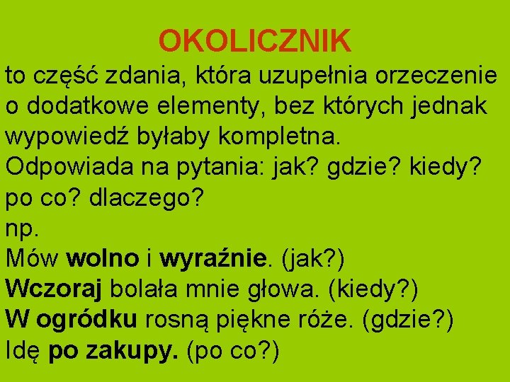 OKOLICZNIK to część zdania, która uzupełnia orzeczenie o dodatkowe elementy, bez których jednak wypowiedź