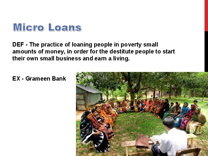 Micro Loans DEF - The practice of loaning people in poverty small amounts of