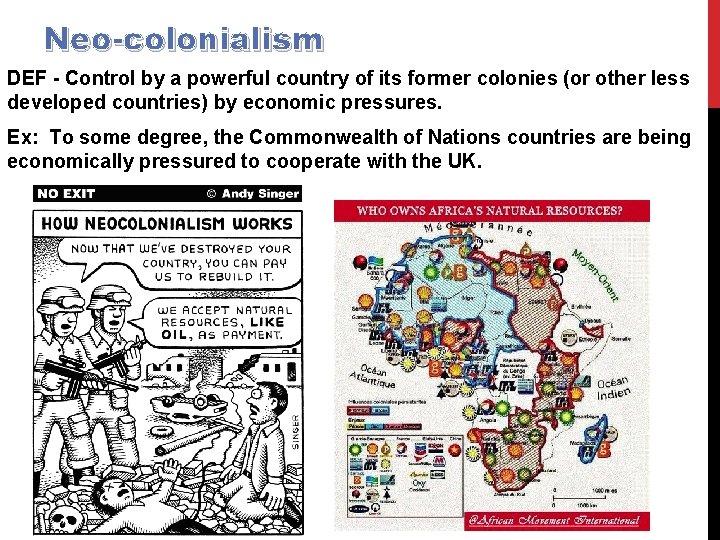 Neo-colonialism DEF - Control by a powerful country of its former colonies (or other