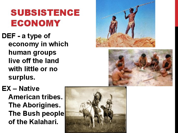 SUBSISTENCE ECONOMY DEF - a type of economy in which human groups live off