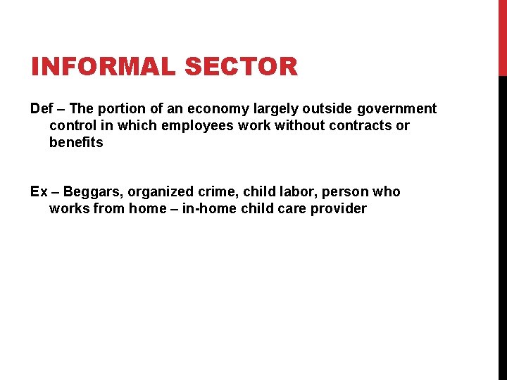 INFORMAL SECTOR Def – The portion of an economy largely outside government control in