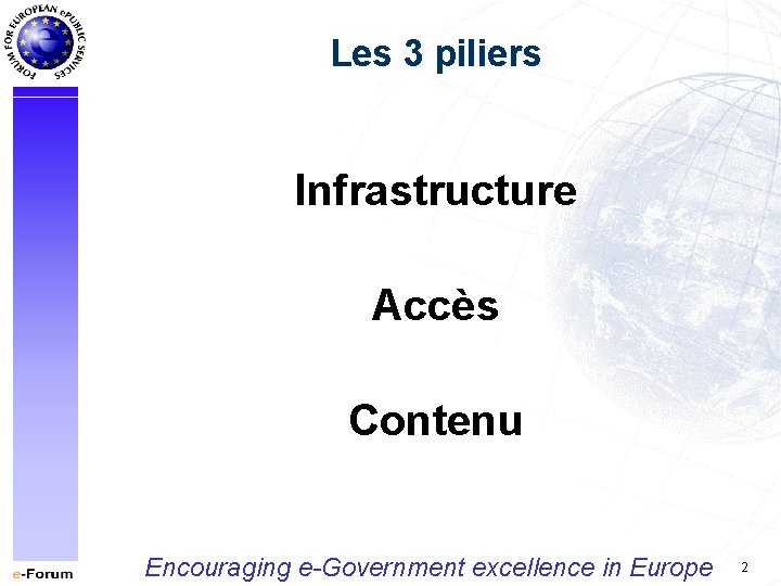 Les 3 piliers Infrastructure Accès Contenu Encouraging e-Government excellence in Europe 2 