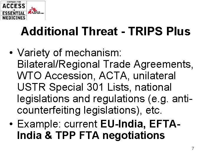 Additional Threat - TRIPS Plus • Variety of mechanism: Bilateral/Regional Trade Agreements, WTO Accession,