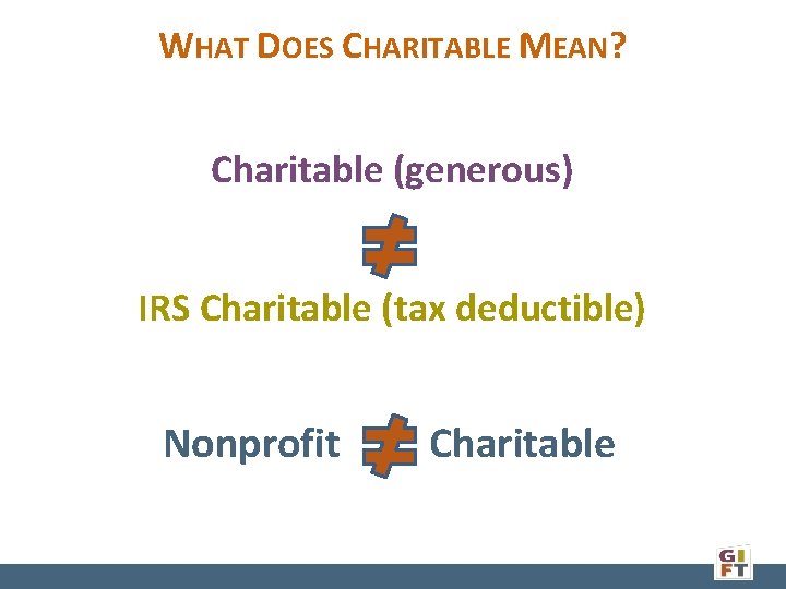 WHAT DOES CHARITABLE MEAN? Charitable (generous) IRS Charitable (tax deductible) Nonprofit Charitable 