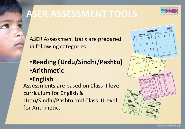 ASER ASSESSMENT TOOLS ASER Assessment tools are prepared in following categories: • Reading (Urdu/Sindhi/Pashto)