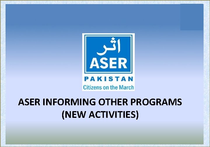 ASER INFORMING OTHER PROGRAMS (NEW ACTIVITIES) 