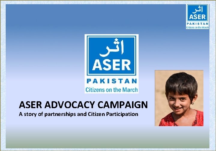 ASER ADVOCACY CAMPAIGN A story of partnerships and Citizen Participation 