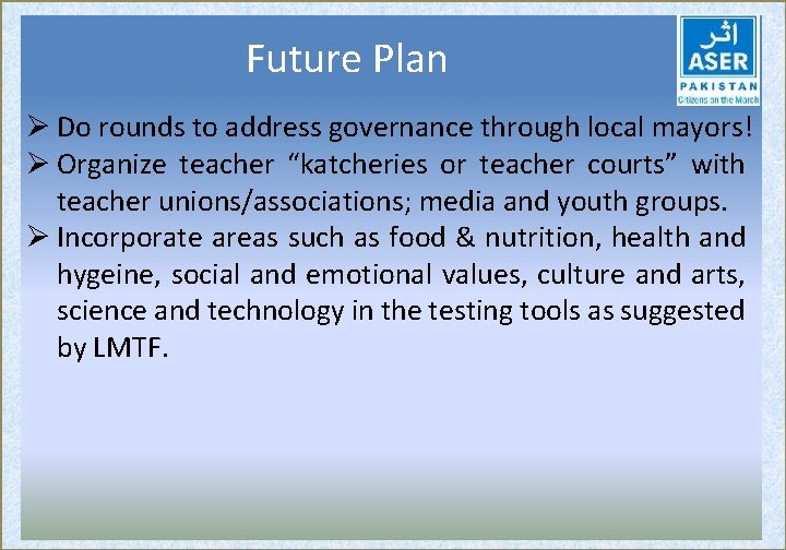 Future Plan Ø Do rounds to address governance through local mayors! Ø Organize teacher