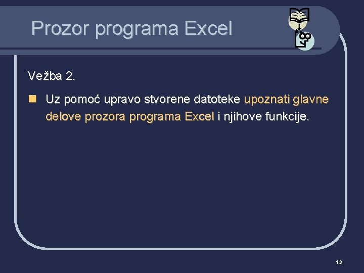 Prozor programa Excel Vežba 2. n Uz pomoć upravo stvorene datoteke upoznati glavne delove