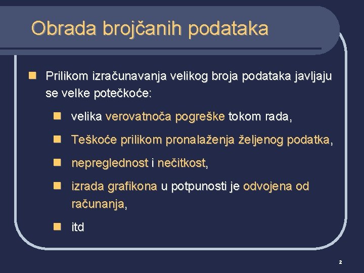 Obrada brojčanih podataka n Prilikom izračunavanja velikog broja podataka javljaju se velke potečkoće: n