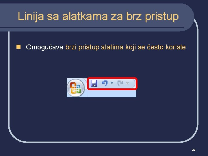 Linija sa alatkama za brz pristup n Omogućava brzi pristup alatima koji se često