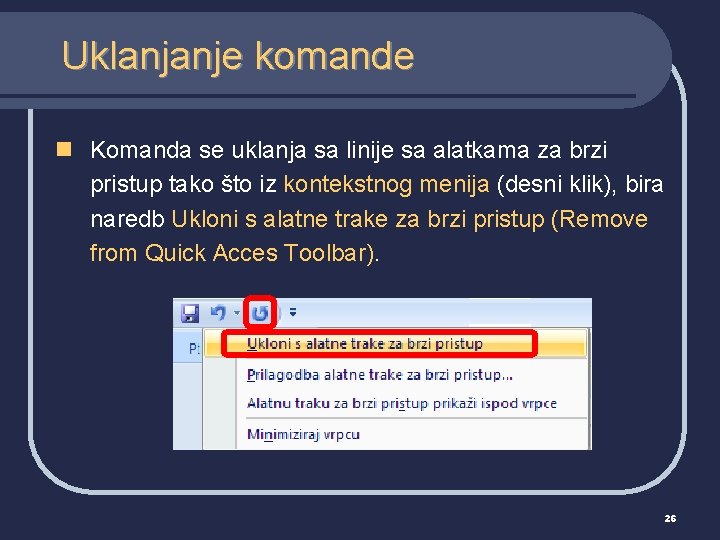 Uklanjanje komande n Komanda se uklanja sa linije sa alatkama za brzi pristup tako