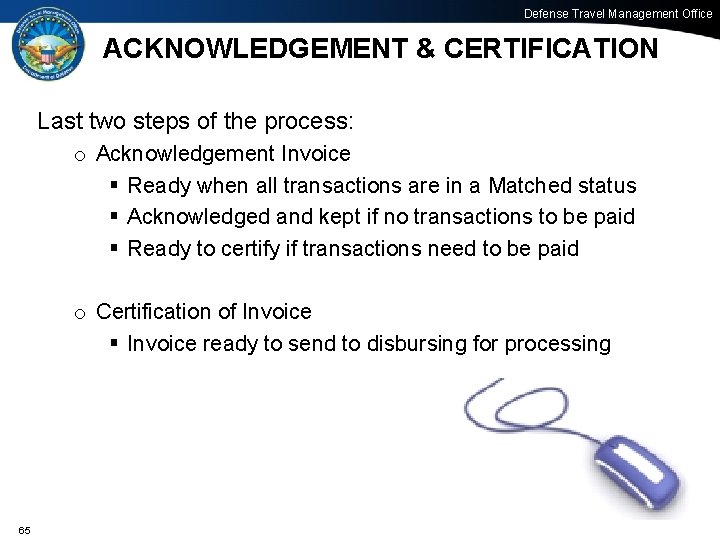 Defense Travel Management Office ACKNOWLEDGEMENT & CERTIFICATION Last two steps of the process: o