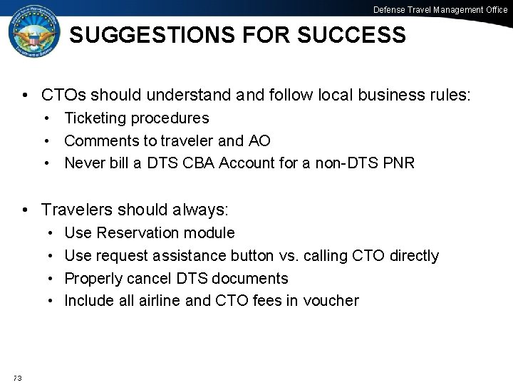 Defense Travel Management Office SUGGESTIONS FOR SUCCESS • CTOs should understand follow local business