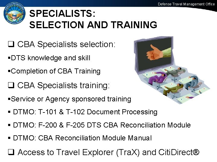 Defense Travel Management Office SPECIALISTS: SELECTION AND TRAINING q CBA Specialists selection: §DTS knowledge
