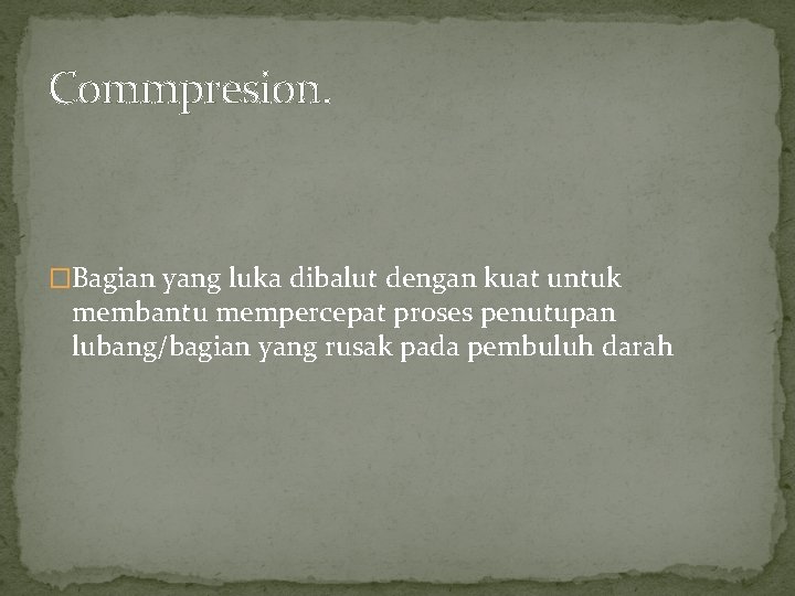 Commpresion. �Bagian yang luka dibalut dengan kuat untuk membantu mempercepat proses penutupan lubang/bagian yang