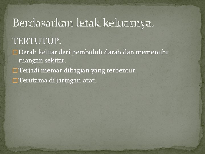 Berdasarkan letak keluarnya. TERTUTUP. � Darah keluar dari pembuluh darah dan memenuhi ruangan sekitar.