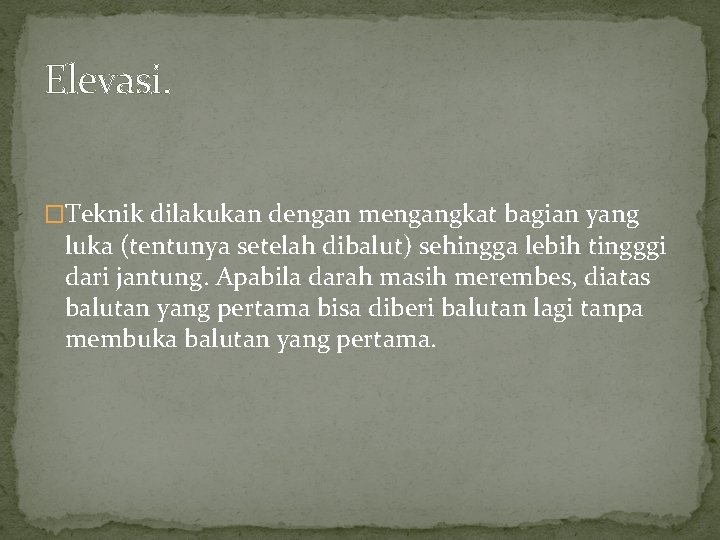 Elevasi. �Teknik dilakukan dengan mengangkat bagian yang luka (tentunya setelah dibalut) sehingga lebih tingggi