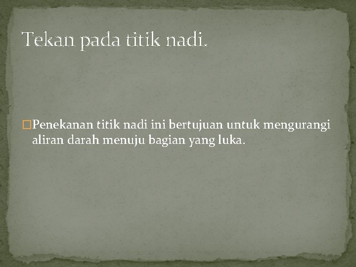 Tekan pada titik nadi. �Penekanan titik nadi ini bertujuan untuk mengurangi aliran darah menuju