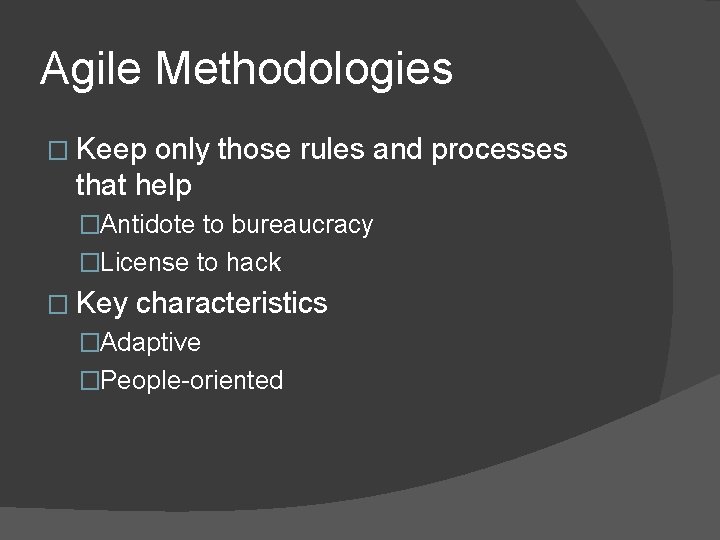 Agile Methodologies � Keep only those rules and processes that help �Antidote to bureaucracy