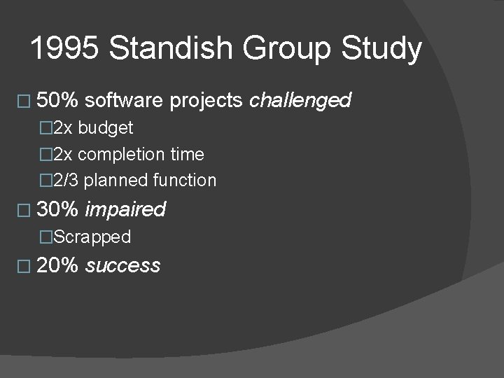 1995 Standish Group Study � 50% software projects challenged � 2 x budget �