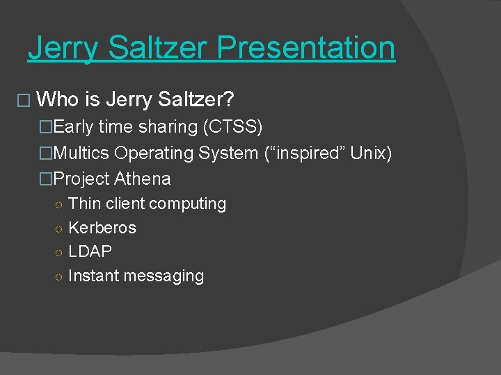 Jerry Saltzer Presentation � Who is Jerry Saltzer? �Early time sharing (CTSS) �Multics Operating