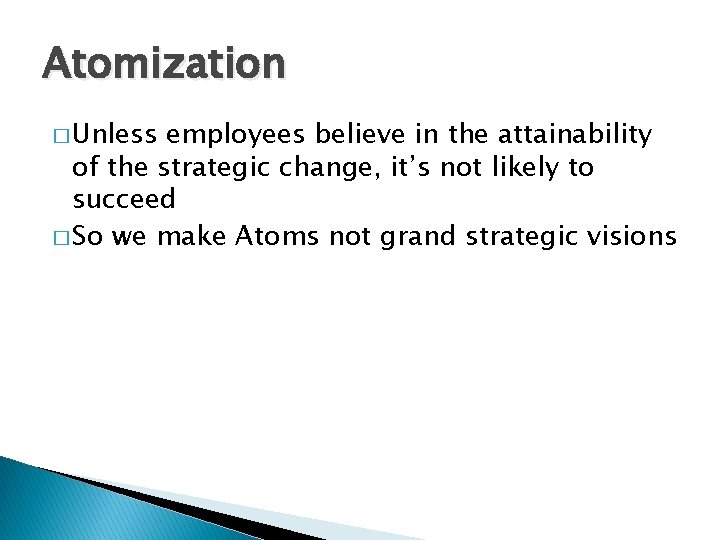 Atomization � Unless employees believe in the attainability of the strategic change, it’s not