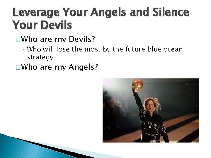 Leverage Your Angels and Silence Your Devils � Who are my Devils? � Who