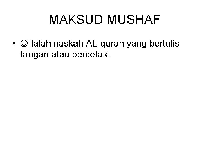 MAKSUD MUSHAF • Ialah naskah AL-quran yang bertulis tangan atau bercetak. 