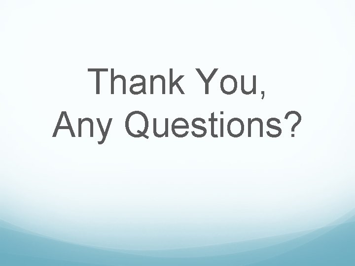 Thank You, Any Questions? 