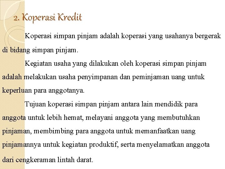 2. Koperasi Kredit Koperasi simpan pinjam adalah koperasi yang usahanya bergerak di bidang simpan